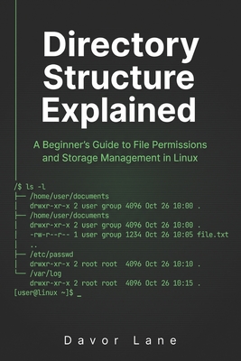 Directory Structure Explained: A Beginner's Guide to File Permissions and Storage Management in Linux - Lane, Davor