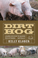 Dirt Hog: A Hands-On Guide to Raising Pigs Outdoors...Naturally
