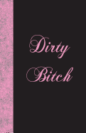 Dirty Bitch: Lined Journal, 108 Pages