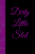 Dirty Little Slut: Lined Journal, 108 Pages