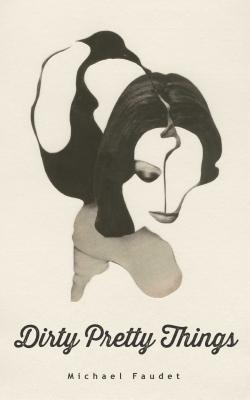 Dirty Pretty Things: Volume 1 - Faudet, Michael