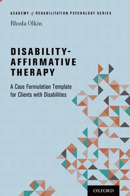 Disability-Affirmative Therapy: A Case Formulation Template for Clients with Disabilities - Olkin, Rhoda, PhD