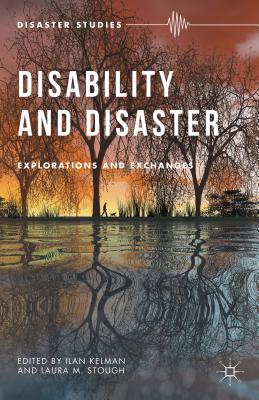 Disability and Disaster: Explorations and Exchanges - Kelman, I (Editor), and Stough, L (Editor)