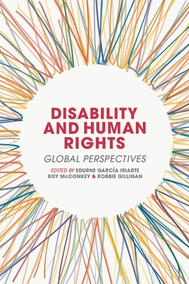 Disability and Human Rights: Global Perspectives - Iriarte, Edurne Garc�a (Editor), and McConkey, Roy (Editor), and Gilligan, Robbie (Editor)