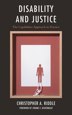 Disability and Justice: The Capabilities Approach in Practice - Riddle, Christopher A., and Bickenbach, Jerome E. (Foreword by)