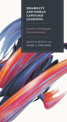 Disability and World Language Learning: Inclusive Teaching for Diverse Learners - Scott, Sally, and Edwards, Wade