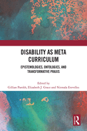 Disability as Meta Curriculum: Epistemologies, Ontologies, and Transformative Praxis
