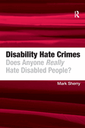 Disability Hate Crimes: Does Anyone Really Hate Disabled People?