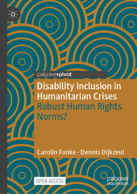 Disability Inclusion in Humanitarian Crises: Robust Human Rights Norms? - Funke, Carolin, and Dijkzeul, Dennis