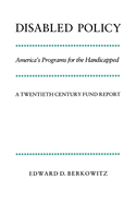 Disabled Policy: America's Programs for the Handicapped: A Twentieth Century Fund Report