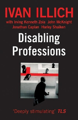 Disabling Professions - Illich, Ivan