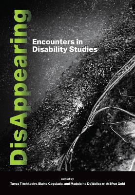 DisAppearing: Encounters in Disability Studies - Titchkosky, Tanya (Editor), and Cagulada, Elaine (Editor), and DeWelles, Madeleine (Editor)