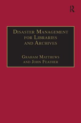 Disaster Management for Libraries and Archives - Feather, John, and Matthews, Graham (Editor)