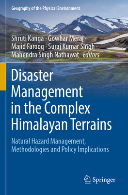 Disaster Management in the Complex Himalayan Terrains: Natural Hazard Management, Methodologies and Policy Implications - Kanga, Shruti (Editor), and Meraj, Gowhar (Editor), and Farooq, Majid (Editor)