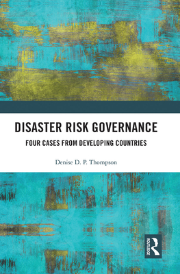 Disaster Risk Governance: Four Cases from Developing Countries - Thompson, Denise