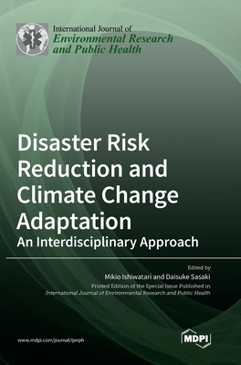 Disaster Risk Reduction and Climate Change Adaptation: An Interdisciplinary Approach - Ishiwatari, Mikio (Guest editor), and Sasaki, Daisuke (Guest editor)