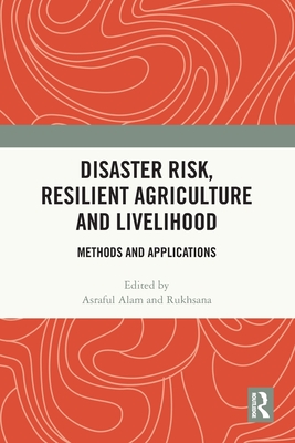 Disaster Risk, Resilient Agriculture and Livelihood: Methods and Applications - Alam, Asraful (Editor), and Rukhsana (Editor)