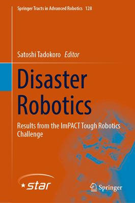 Disaster Robotics: Results from the ImPACT Tough Robotics Challenge - Tadokoro, Satoshi (Editor)