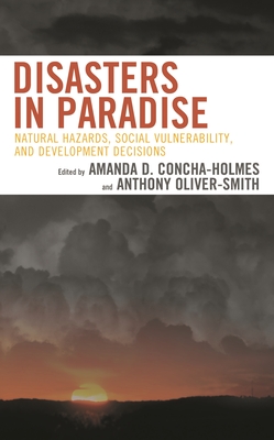 Disasters in Paradise: Natural Hazards, Social Vulnerability, and Development Decisions - Concha-Holmes, Amanda D. (Contributions by), and Oliver-Smith, Anthony (Contributions by), and Berry, Christopher...