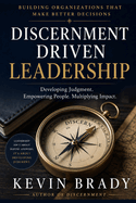 Discernment-Driven Leadership: Building Organizations That Make Better Decisions