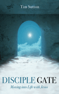 Disciple Gate: Moving Into Life with Jesus