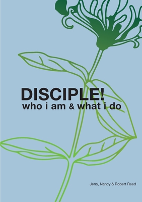 Disciple!: Who I am. What I do. - Reed, Jerry, and Reed, Nancy, and Reed, Robert H
