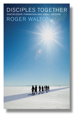 Disciples Together: Discipleship, Formation and Small Groups - Walton, Roger