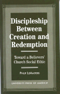 Discipleship Between Creation and Redemption: Toward a Believer's Church Social Ethic