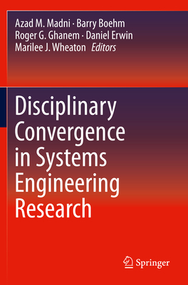 Disciplinary Convergence in Systems Engineering Research - Madni, Azad M (Editor), and Boehm, Barry (Editor), and Ghanem, Roger G (Editor)