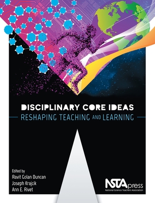 Disciplinary Core Ideas: Reshaping Teaching and Learning - Duncan, Ravit Golan, and Krajcik, Joseph, and Rivet, Ann E