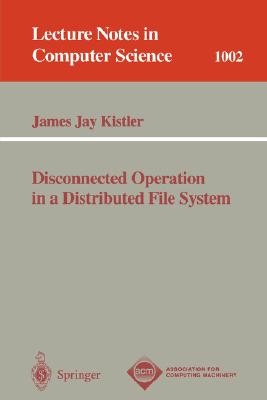 Disconnected Operation in a Distributed File System - Kistler, James J (Editor)