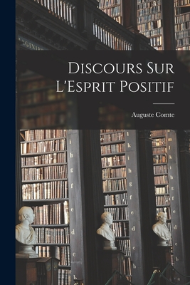 Discours Sur L'Esprit Positif - Comte, Auguste