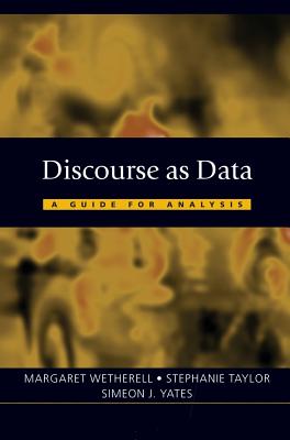 Discourse as Data: A Guide for Analysis - Wetherell, Margaret, Prof. (Editor), and Taylor, Stephanie J a (Editor), and Yates, Simeon J (Editor)