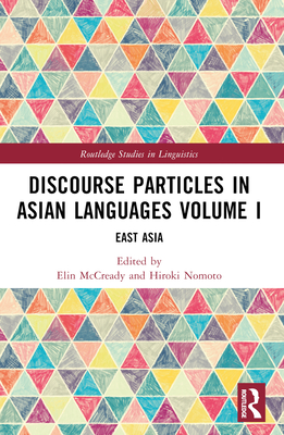 Discourse Particles in Asian Languages Volume I: East Asia - McCready, Elin (Editor), and Nomoto, Hiroki (Editor)