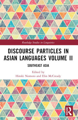 Discourse Particles in Asian Languages Volume II: Southeast Asia - Nomoto, Hiroki (Editor), and McCready, Elin (Editor)