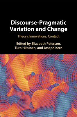 Discourse-Pragmatic Variation and Change - Peterson, Elizabeth (Editor), and Hiltunen, Turo (Editor), and Kern, Joseph (Editor)