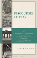 Discourses at Play: A Rhetorical Exploration of Historical Crises Using the Language of Games