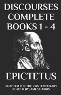 Discourses: Compete Books 1 - 4: Adapted for the Contemporary Reader