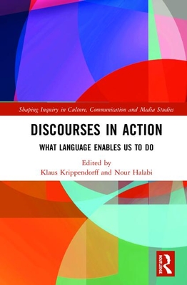 Discourses in Action: What Language Enables Us to Do - Krippendorff, Klaus (Editor), and Halabi, Nour (Editor)