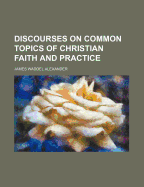 Discourses on Common Topics of Christian Faith and Practice