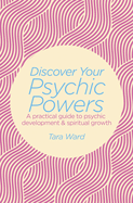 Discover Your Psychic Powers: A Practical Guide to Psychic Development & Spiritual Growth