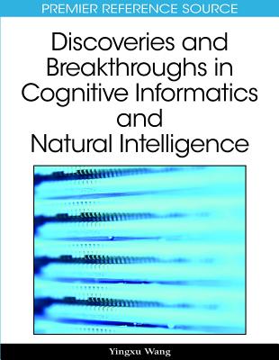 Discoveries and Breakthroughs in Cognitive Informatics and Natural Intelligence - Wang, Yingxu (Editor)