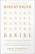 Discovering Daniel: Finding Our Hope in God's Prophetic Plan Amid Global Chaos