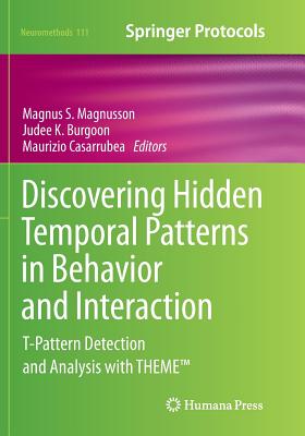 Discovering Hidden Temporal Patterns in Behavior and Interaction: T-Pattern Detection and Analysis with Theme(tm) - Magnusson, Magnus S (Editor), and Burgoon, Judee K (Editor), and Casarrubea, Maurizio (Editor)