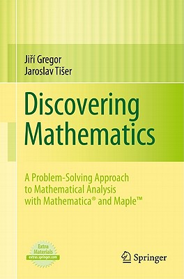 Discovering Mathematics: A Problem-Solving Approach to Mathematical Analysis with MATHEMATICA and Maple - Gregor, Ji �, and Tiser, Jaroslav