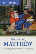 Discovering Matthew: Content, interpretation, reception