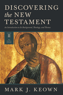 Discovering the New Testament: An Introduction to Its Background, Theology, and Themes