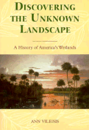 Discovering the Unknown Landscape: A History of America's Wetlands