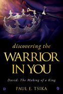 Discovering the Warrior in You: David: The Making of a King