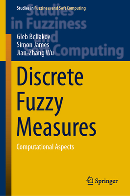 Discrete Fuzzy Measures: Computational Aspects - Beliakov, Gleb, and James, Simon, and Wu, Jian-Zhang
